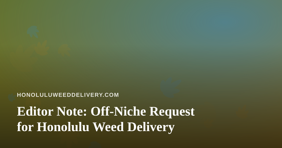 Editor Note: Off-Niche Request for Honolulu Weed Delivery