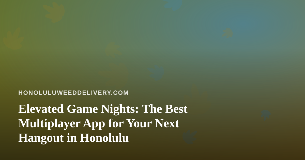 Elevated Game Nights: The Best Multiplayer App for Your Next Hangout in Honolulu