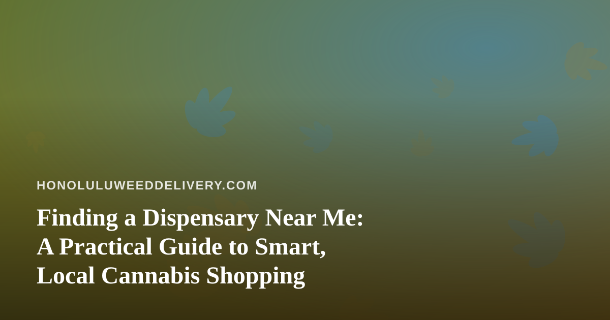 Finding a Dispensary Near Me: A Practical Guide to Smart, Local Cannabis Shopping