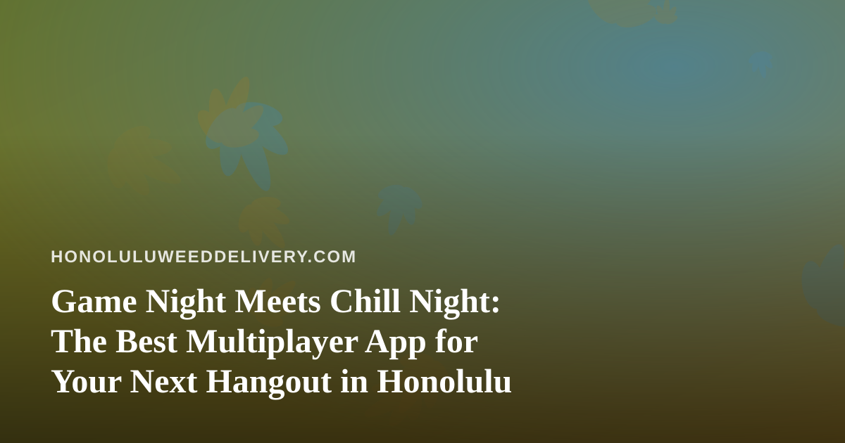 Game Night Meets Chill Night: The Best Multiplayer App for Your Next Hangout in Honolulu