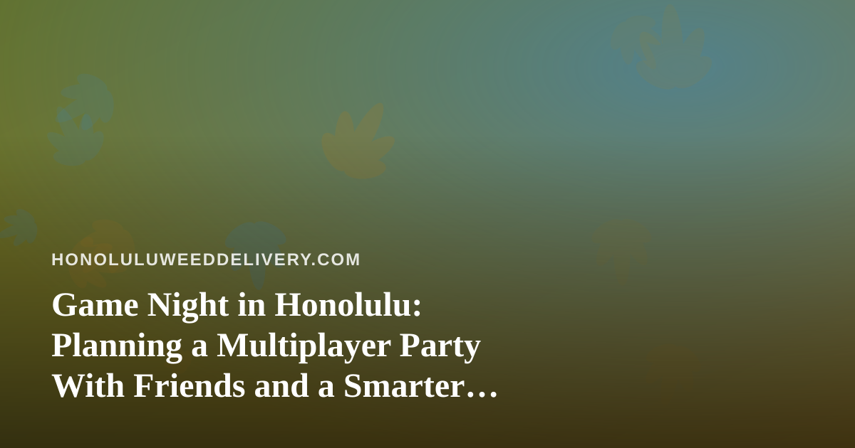 Game Night in Honolulu: Planning a Multiplayer Party With Friends and a Smarter Delivery Order