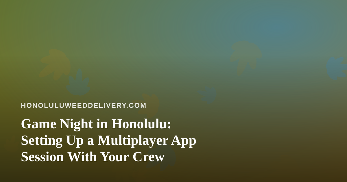 Game Night in Honolulu: Setting Up a Multiplayer App Session With Your Crew