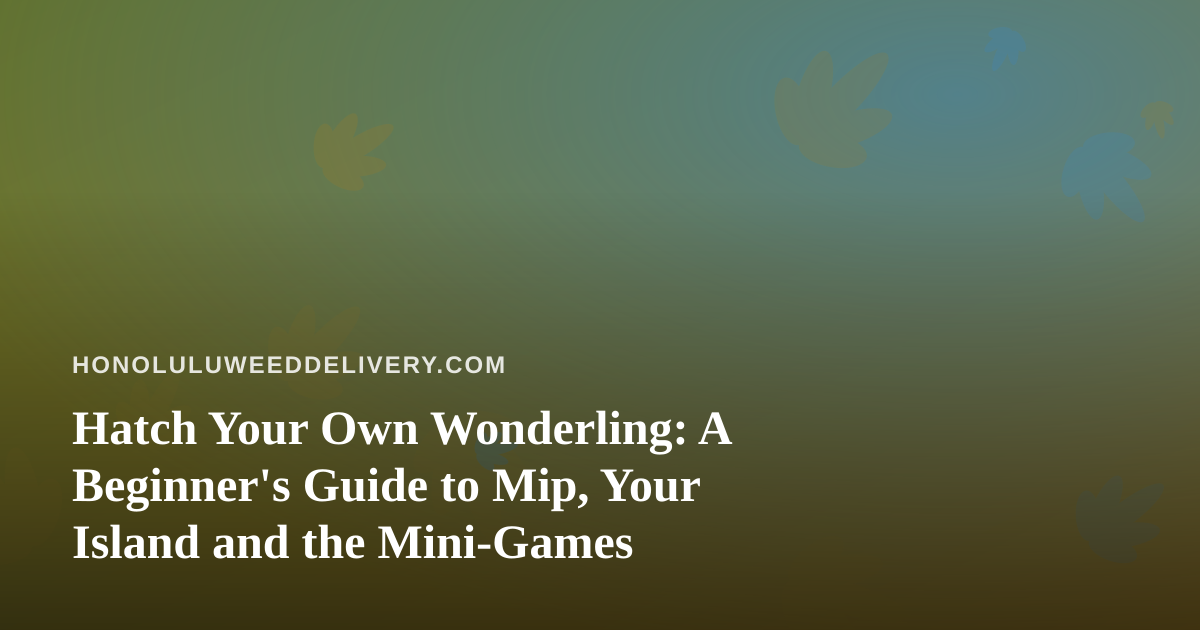 Hatch Your Own Wonderling: A Beginner’s Guide to Mip, Your Island and the Mini-Games