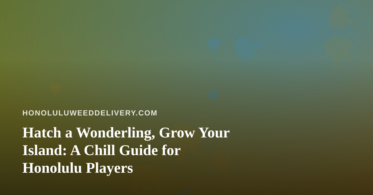 Hatch a Wonderling, Grow Your Island: A Chill Guide for Honolulu Players