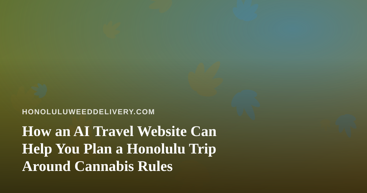 How an AI Travel Website Can Help You Plan a Honolulu Trip Around Cannabis Rules