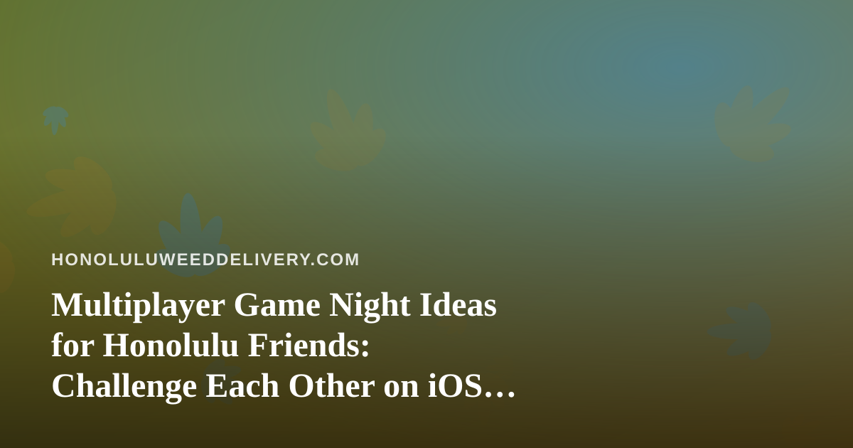 Multiplayer Game Night Ideas for Honolulu Friends: Challenge Each Other on iOS and Android