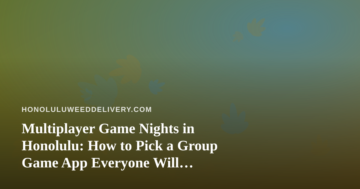 Multiplayer Game Nights in Honolulu: How to Pick a Group Game App Everyone Will Actually Play