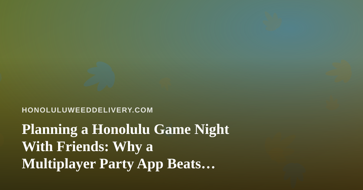 Planning a Honolulu Game Night With Friends: Why a Multiplayer Party App Beats the Usual Card Deck