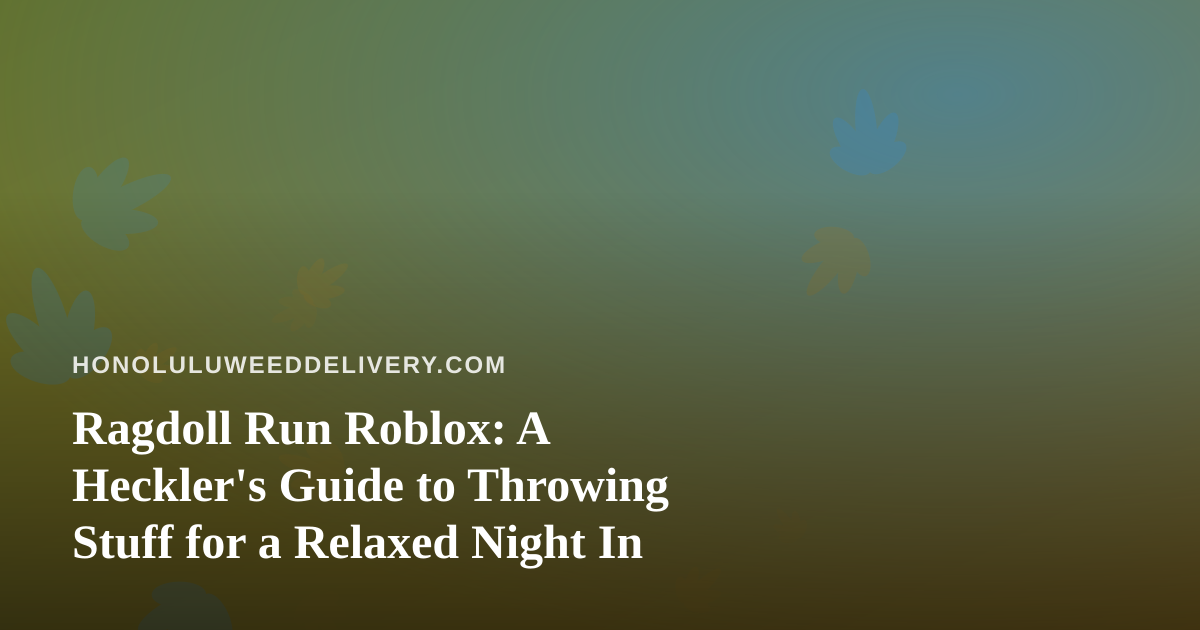 Ragdoll Run Roblox: A Heckler’s Guide to Throwing Stuff for a Relaxed Night In