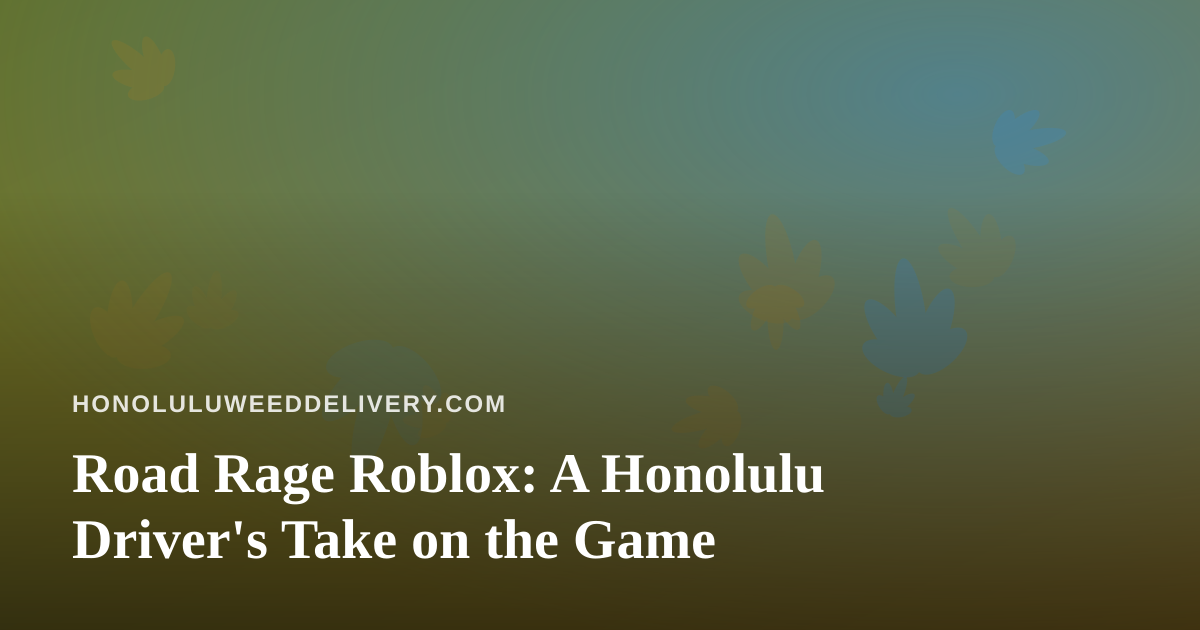 Road Rage Roblox: A Honolulu Driver’s Take on the Game