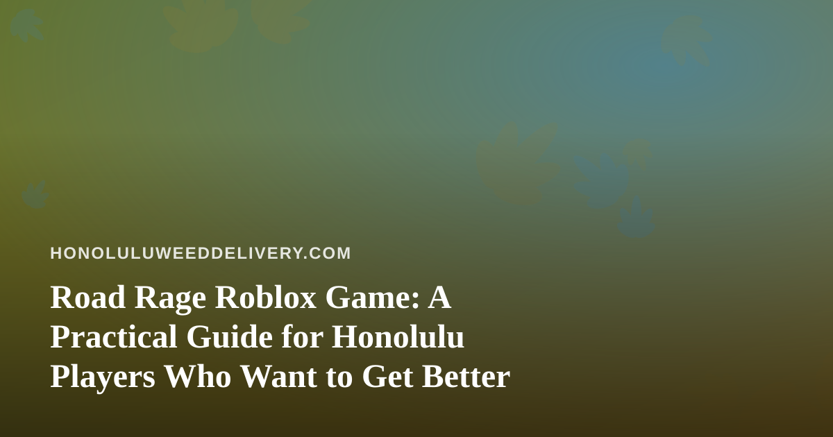 Road Rage Roblox Game: A Practical Guide for Honolulu Players Who Want to Get Better