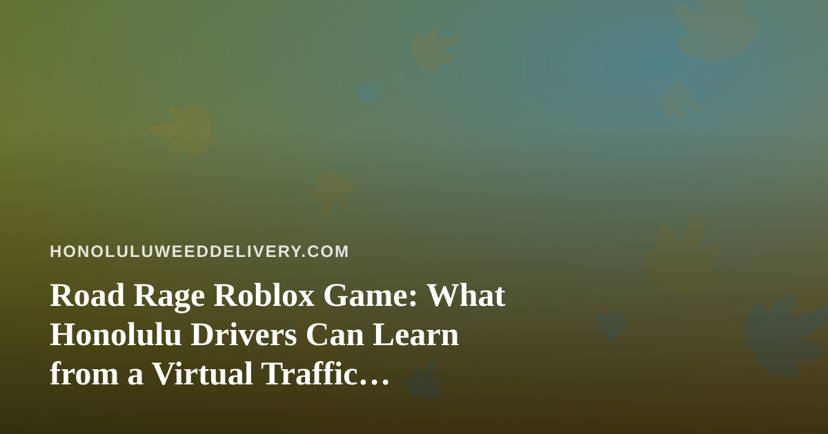 Road Rage Roblox Game: What Honolulu Drivers Can Learn from a Virtual Traffic Meltdown