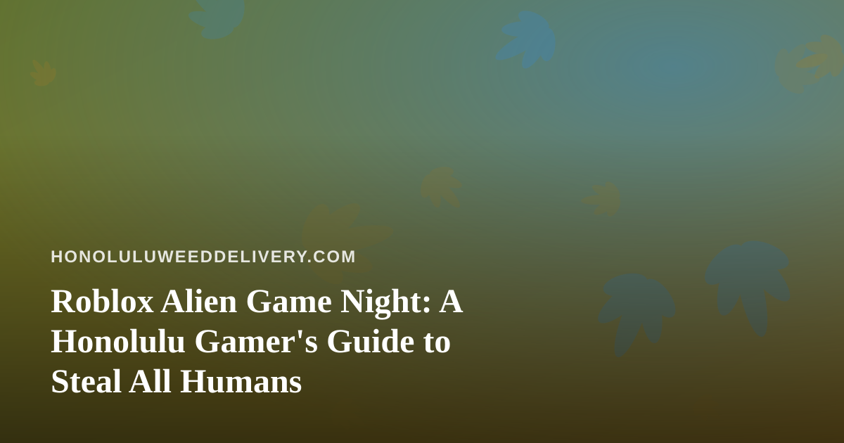 Roblox Alien Game Night: A Honolulu Gamer’s Guide to Steal All Humans