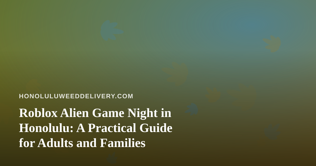 Roblox Alien Game Night in Honolulu: A Practical Guide for Adults and Families