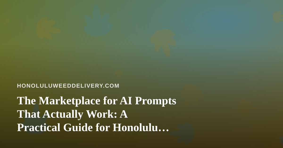 The Marketplace for AI Prompts That Actually Work: A Practical Guide for Honolulu Cannabis Delivery Operators