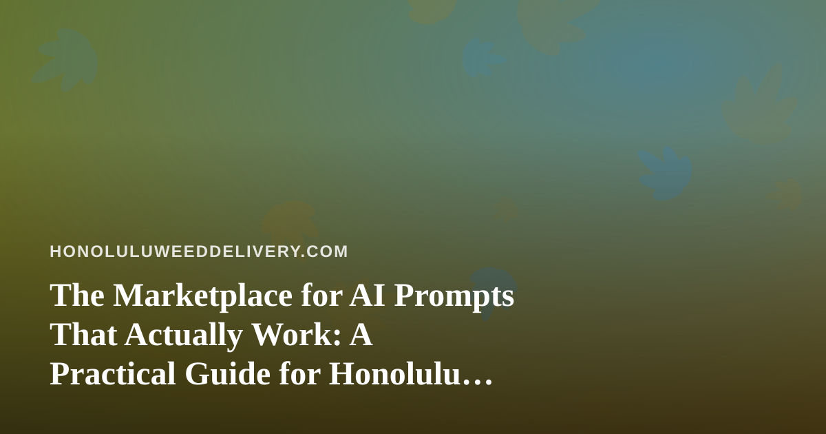 The Marketplace for AI Prompts That Actually Work: A Practical Guide for Honolulu Delivery Operators