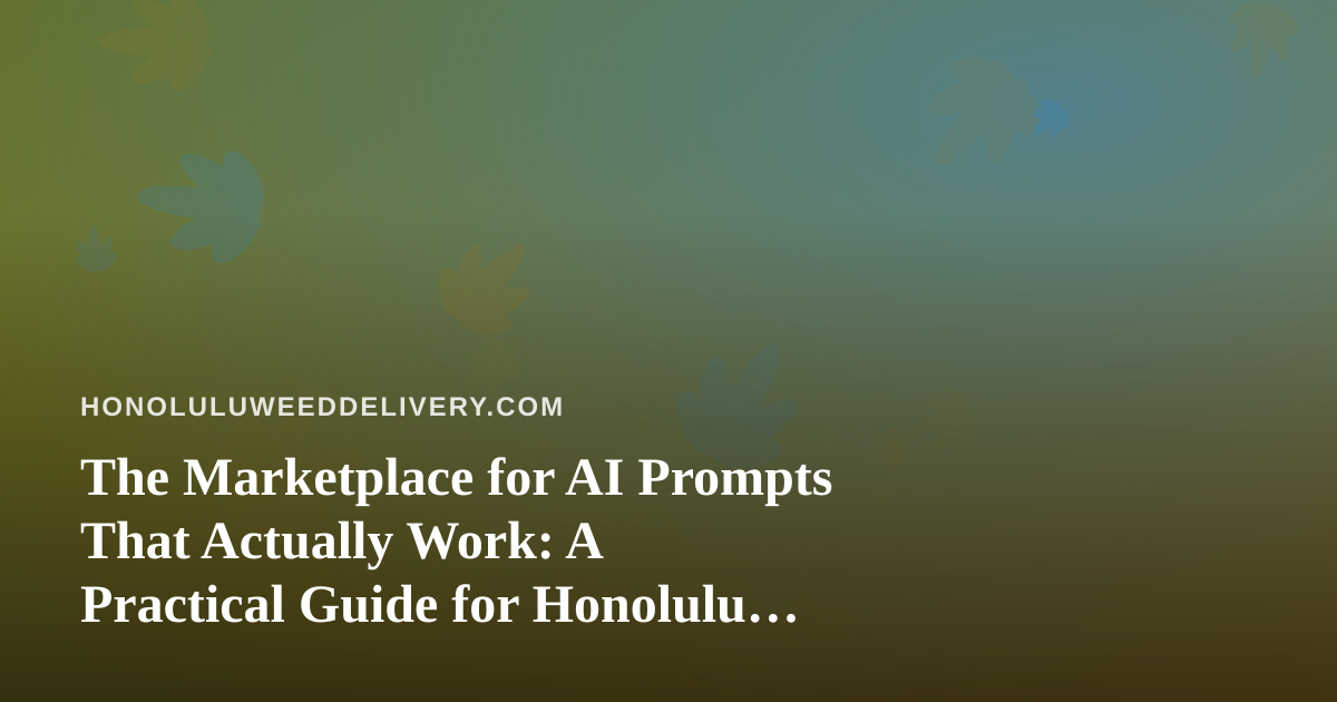 The Marketplace for AI Prompts That Actually Work: A Practical Guide for Honolulu Cannabis Delivery Teams