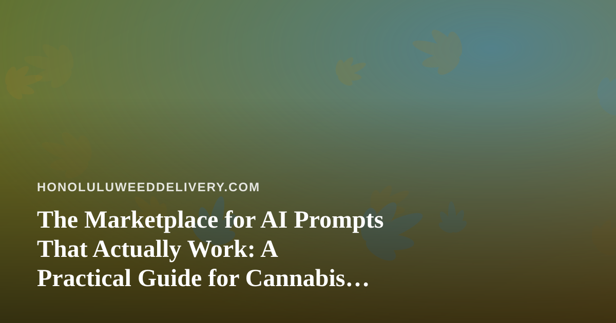 The Marketplace for AI Prompts That Actually Work: A Practical Guide for Cannabis Delivery Brands