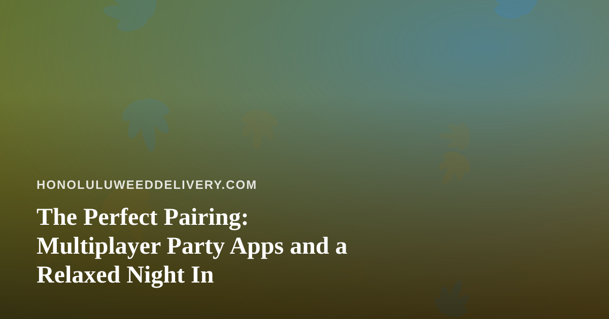 The Perfect Pairing: Multiplayer Party Apps and a Relaxed Night In