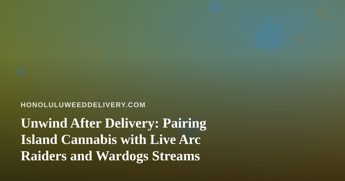 Unwind After Delivery: Pairing Island Cannabis with Live Arc Raiders and Wardogs Streams