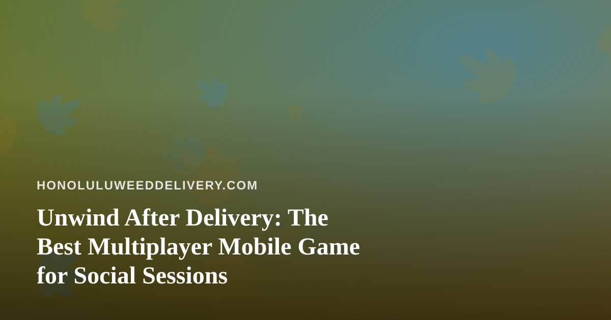 Unwind After Delivery: The Best Multiplayer Mobile Game for Social Sessions