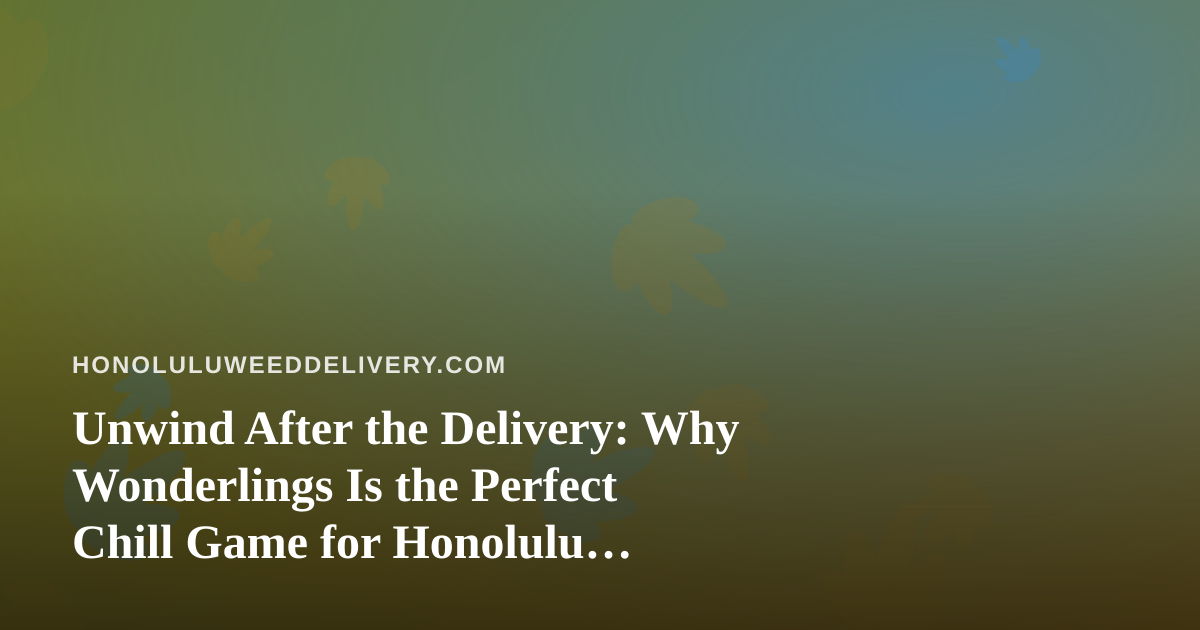 Unwind After the Delivery: Why Wonderlings Is the Perfect Chill Game for Honolulu Evenings