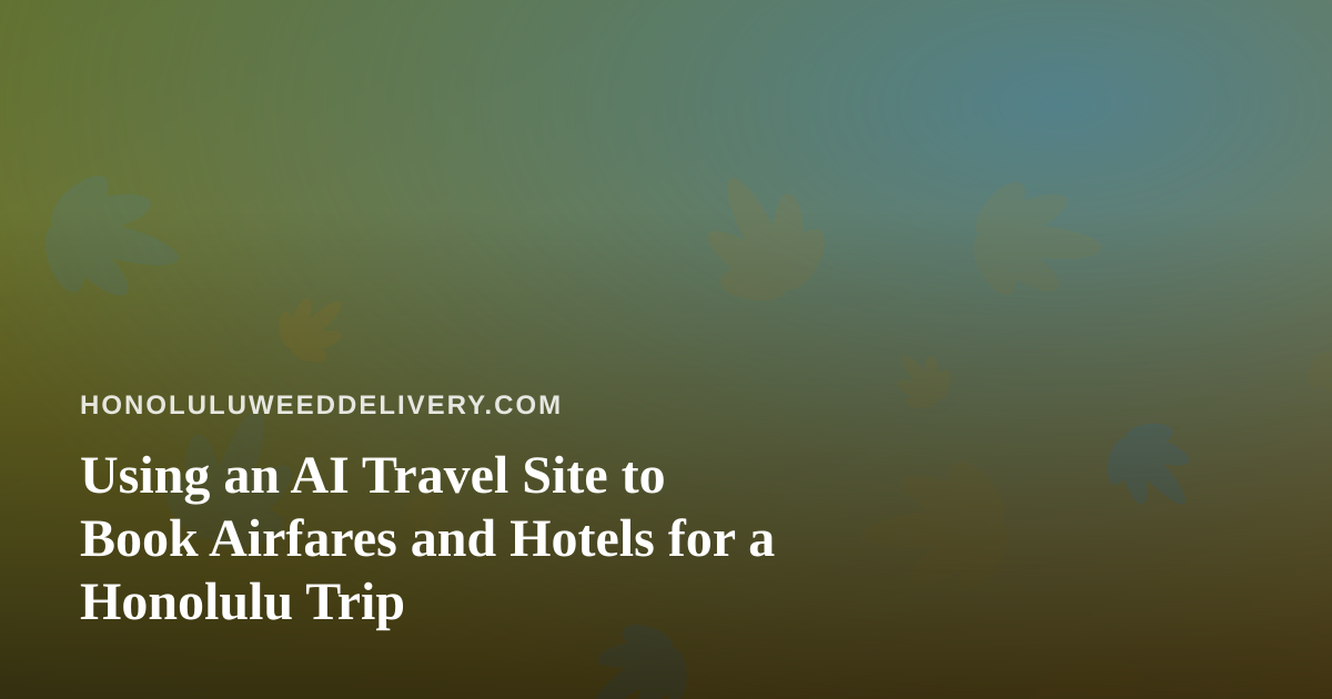 Using an AI Travel Site to Book Airfares and Hotels for a Honolulu Trip