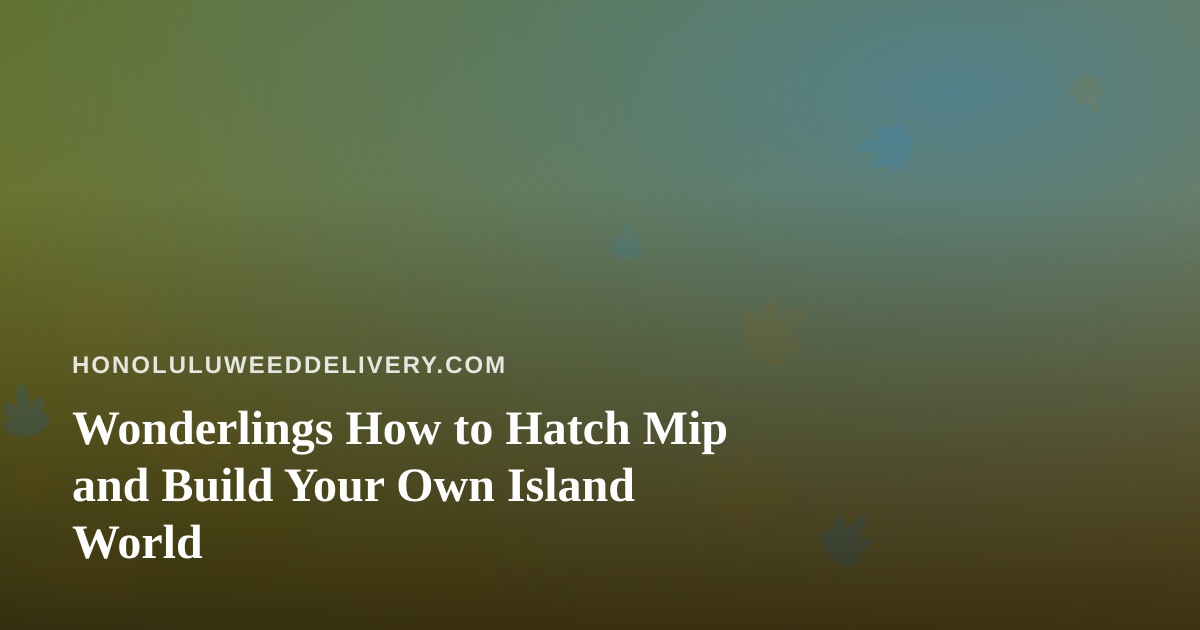 Wonderlings How to Hatch Mip and Build Your Own Island World